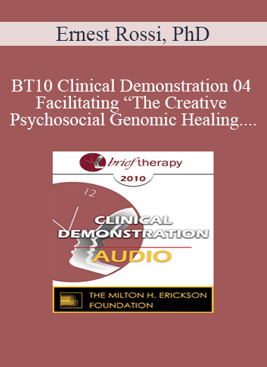 [Audio] BT10 Clinical Demonstration 04 – Facilitating “The Creative Psychosocial Genomic Healing Experience” in Brief Psychotherapy – Ernest Rossi, PhD